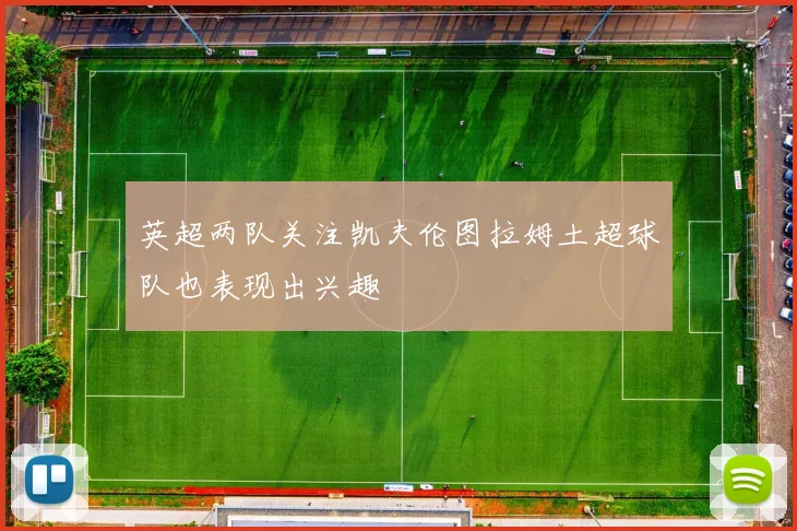 英超两队关注凯夫伦图拉姆土超球队也表现出兴趣