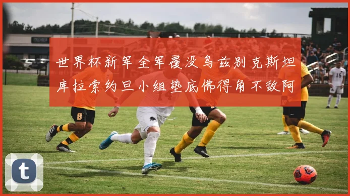 世界杯新军全军覆没乌兹别克斯坦库拉索约旦小组垫底佛得角不敌阿根廷