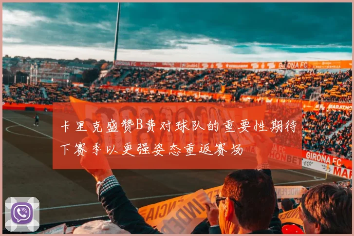卡里克盛赞B费对球队的重要性期待下赛季以更强姿态重返赛场